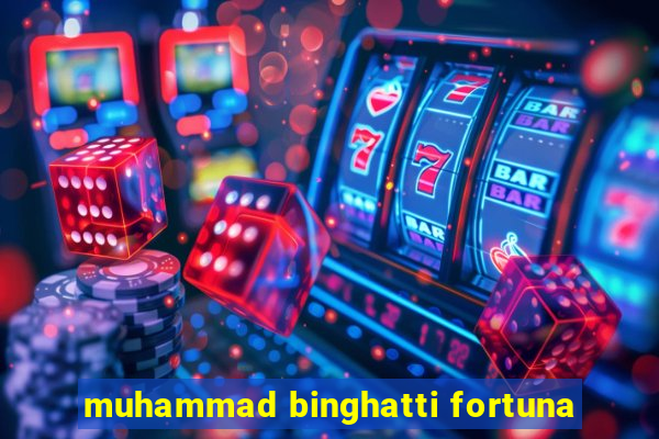 muhammad binghatti fortuna